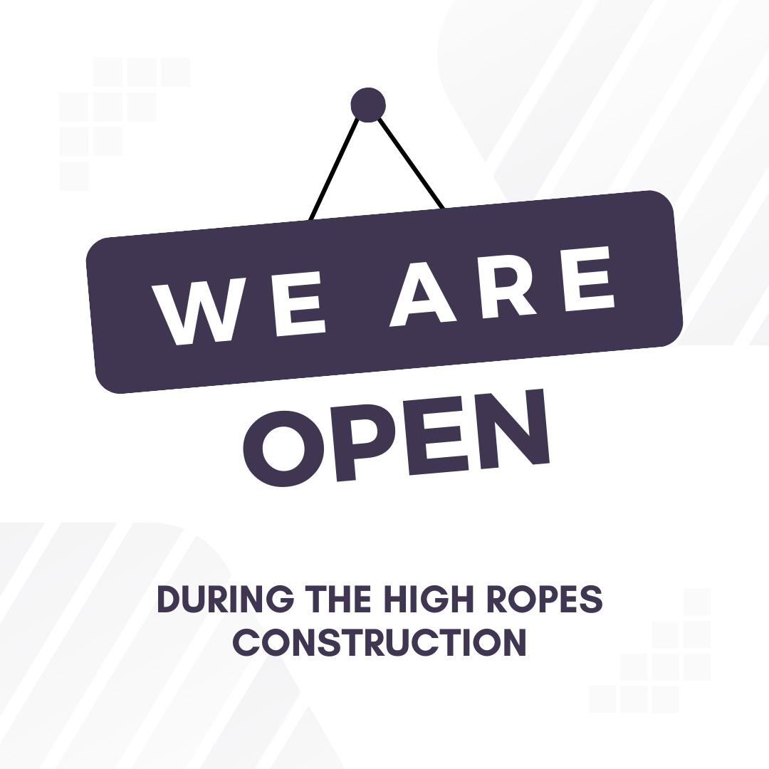 We are open during the high ropes construction